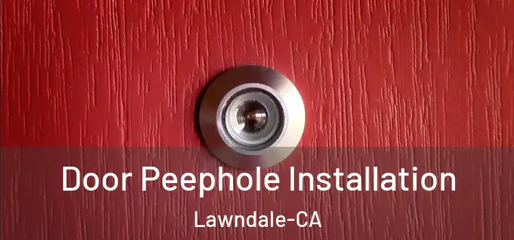 Door Peephole Installation Lawndale-CA