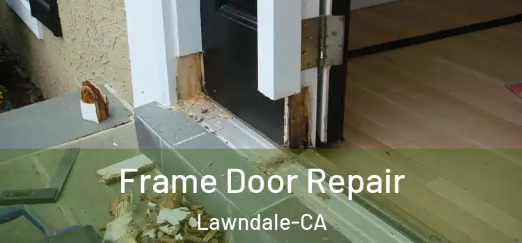 Frame Door Repair Lawndale-CA