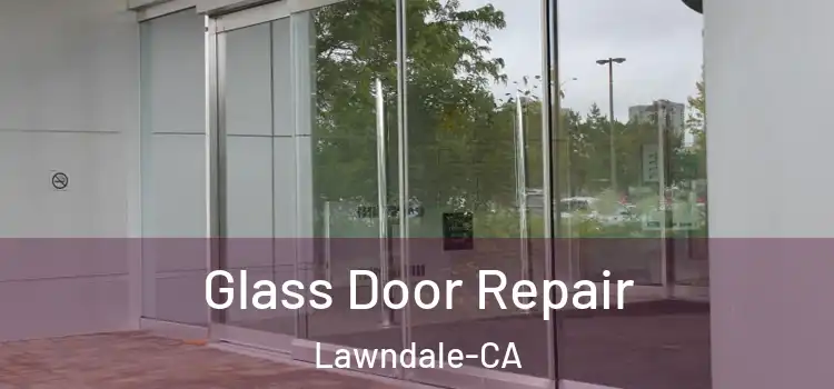 Glass Door Repair Lawndale-CA